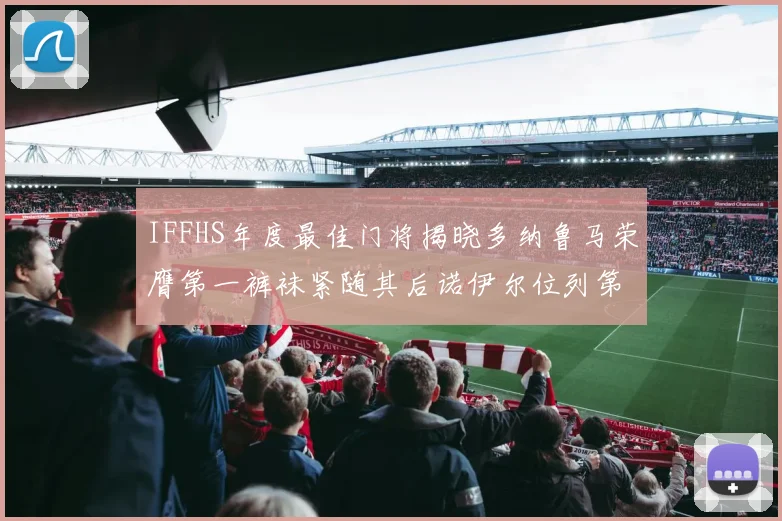 IFFHS年度最佳门将揭晓多纳鲁马荣膺第一裤袜紧随其后诺伊尔位列第四大马丁第七名