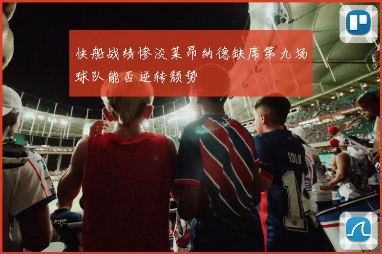 快船战绩惨淡莱昂纳德缺席第九场球队能否逆转颓势