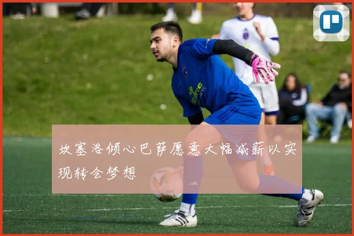 坎塞洛倾心巴萨愿意大幅减薪以实现转会梦想