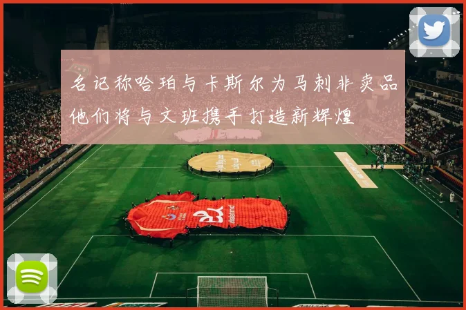 名记称哈珀与卡斯尔为马刺非卖品他们将与文班携手打造新辉煌