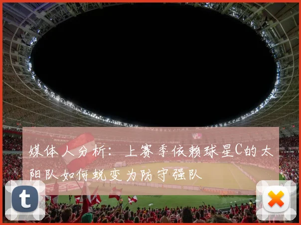 媒体人分析：上赛季依赖球星C的太阳队如何蜕变为防守强队