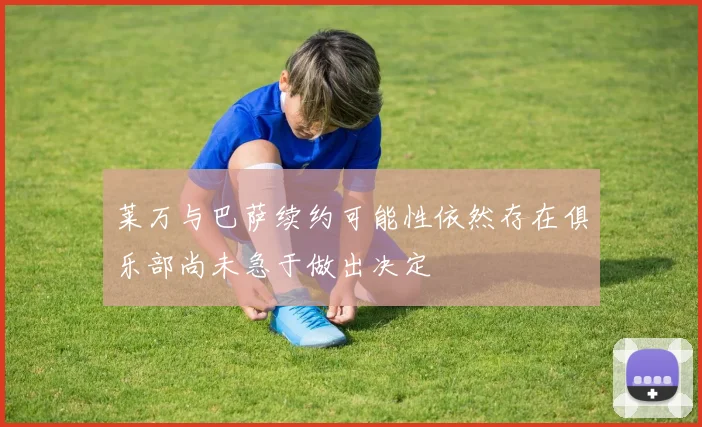 莱万与巴萨续约可能性依然存在俱乐部尚未急于做出决定