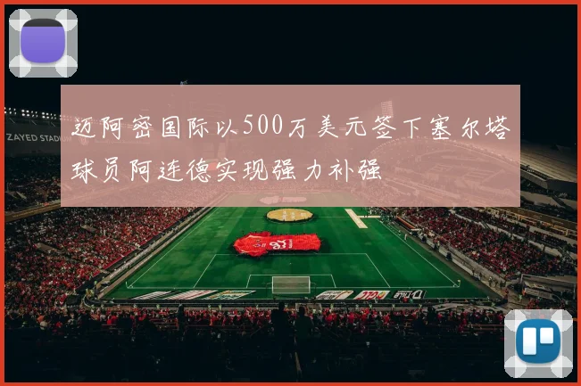 迈阿密国际以500万美元签下塞尔塔球员阿连德实现强力补强